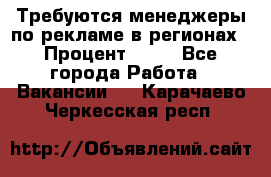 Требуются менеджеры по рекламе в регионах › Процент ­ 50 - Все города Работа » Вакансии   . Карачаево-Черкесская респ.